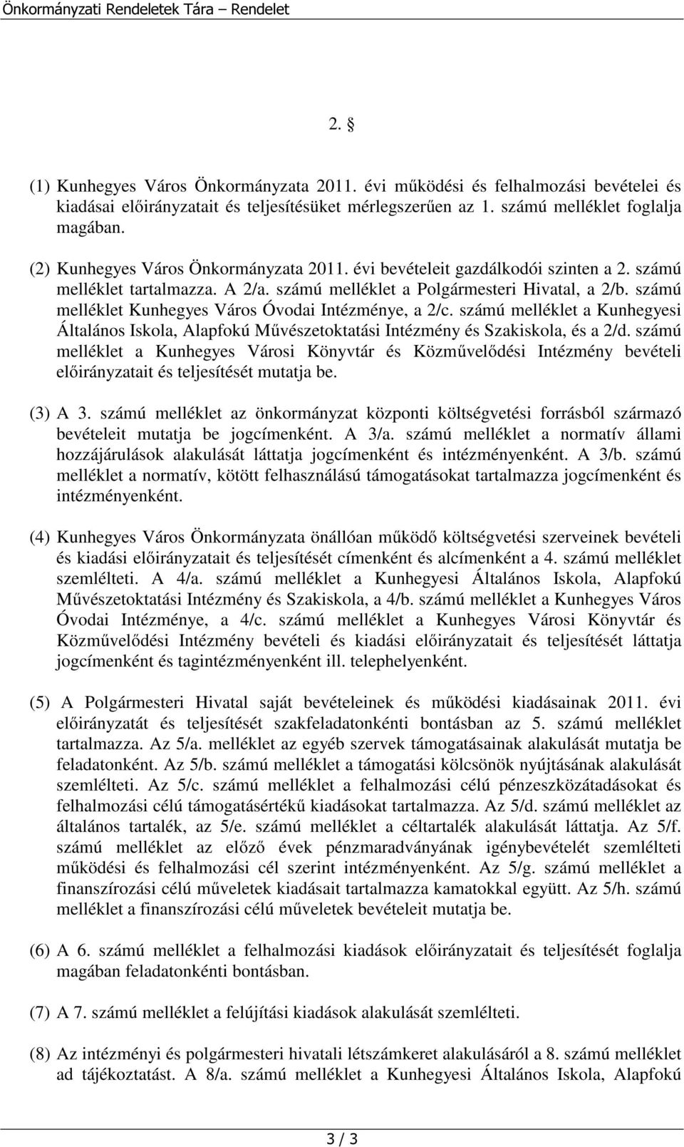 számú melléklet Kunhegyes Város Óvodai Intézménye, a 2/c. számú melléklet a Kunhegyesi Általános Iskola, Alapfokú Művészetoktatási Intézmény és Szakiskola, és a 2/d.