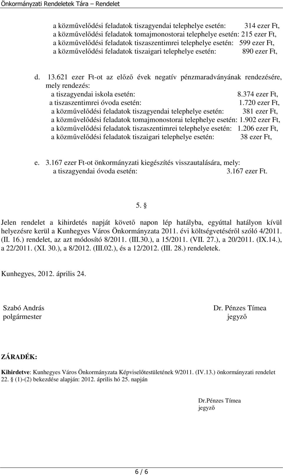 621 ezer Ft-ot az előző évek negatív pénzmaradványának rendezésére, mely rendezés: a tiszagyendai iskola esetén: 8.374 ezer Ft, a tiszaszentimrei óvoda esetén: 1.