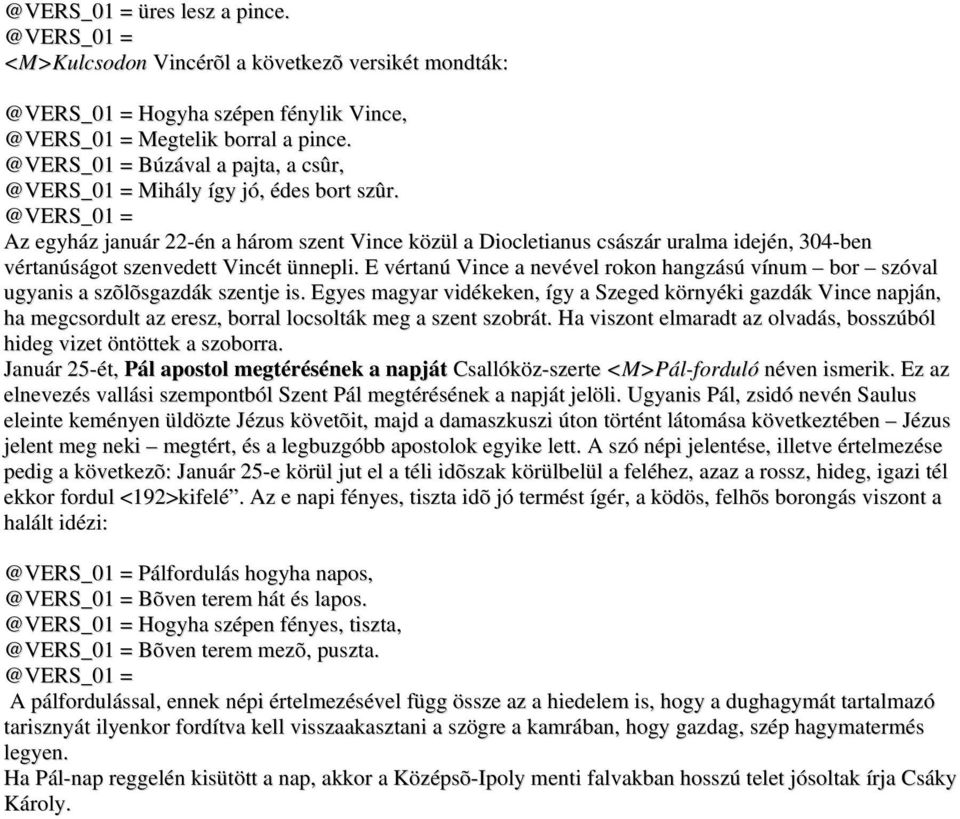 E vértanú Vince a nevével rokon hangzású vínum bor szóval ugyanis a szõlõsgazdák szentje is.