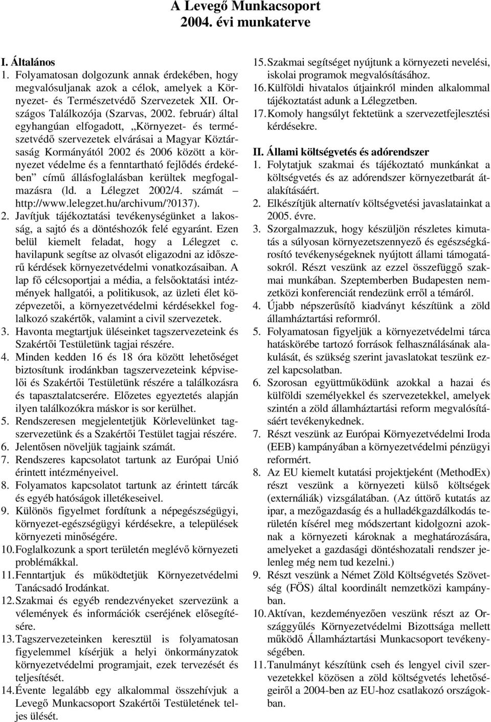 február) által egyhangúan elfogadott, Környezet- és természetvédő szervezetek elvárásai a Magyar Köztársaság Kormányától 2002 és 2006 között a környezet védelme és a fenntartható fejlődés érdekében