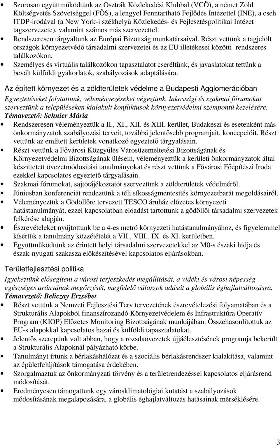 Részt vettünk a tagjelölt országok környezetvédő társadalmi szervezetei és az EU illetékesei közötti rendszeres találkozókon, Személyes és virtuális találkozókon tapasztalatot cseréltünk, és