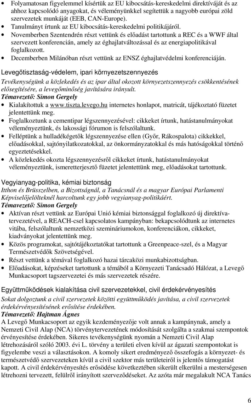 Novemberben Szentendrén részt vettünk és előadást tartottunk a REC és a WWF által szervezett konferencián, amely az éghajlatváltozással és az energiapolitikával foglalkozott.