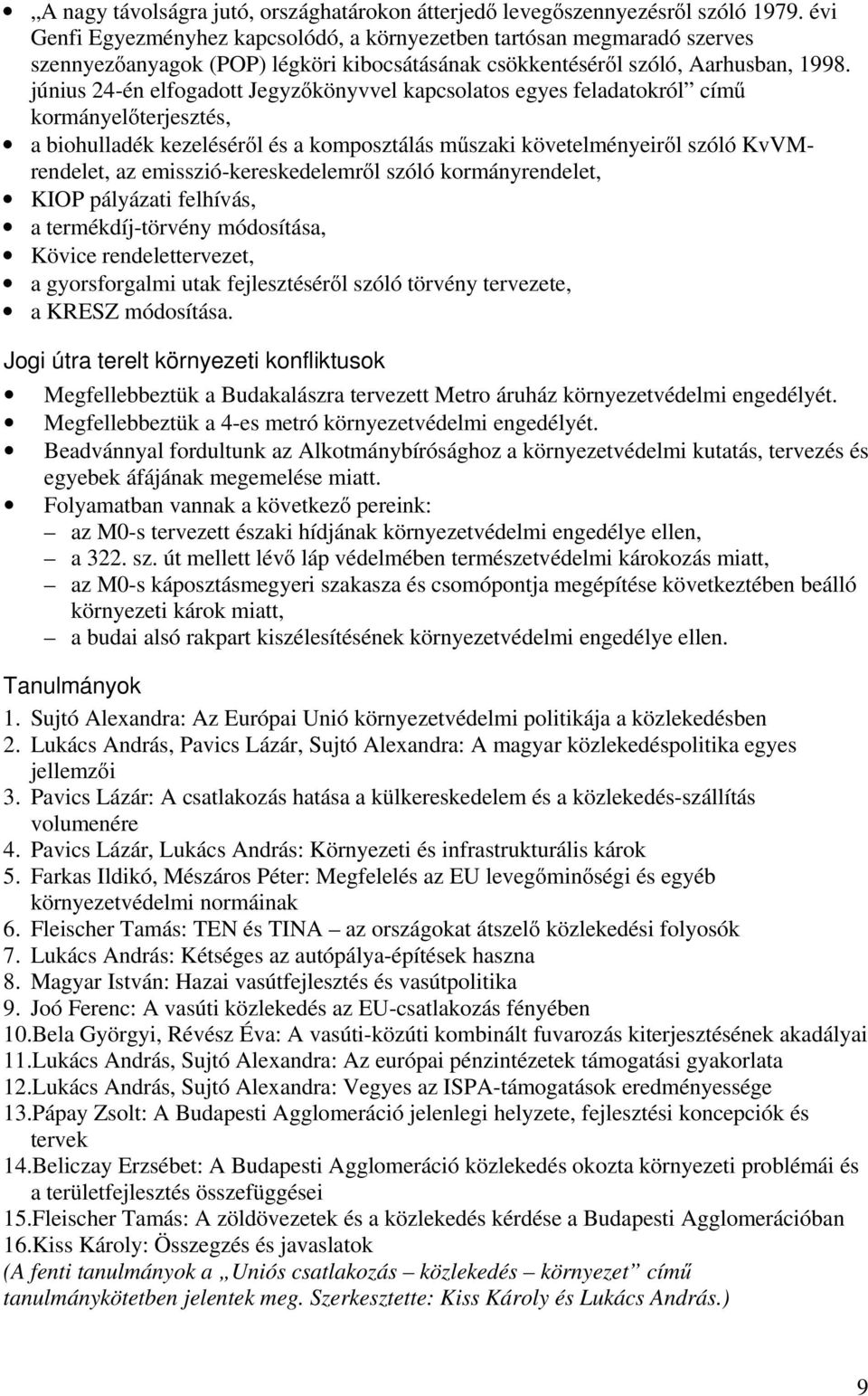 június 24-én elfogadott Jegyzőkönyvvel kapcsolatos egyes feladatokról című kormányelőterjesztés, a biohulladék kezeléséről és a komposztálás műszaki követelményeiről szóló KvVMrendelet, az