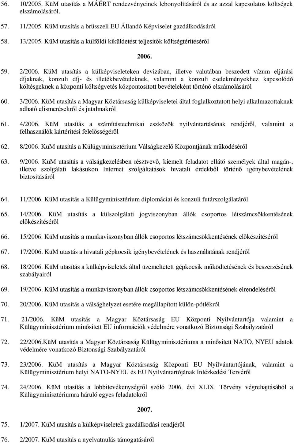 KüM utasítás a külképviseleteken devizában, illetve valutában beszedett vízum eljárási díjaknak, konzuli díj- és illetékbevételeknek, valamint a konzuli cselekményekhez kapcsolódó költésgeknek a