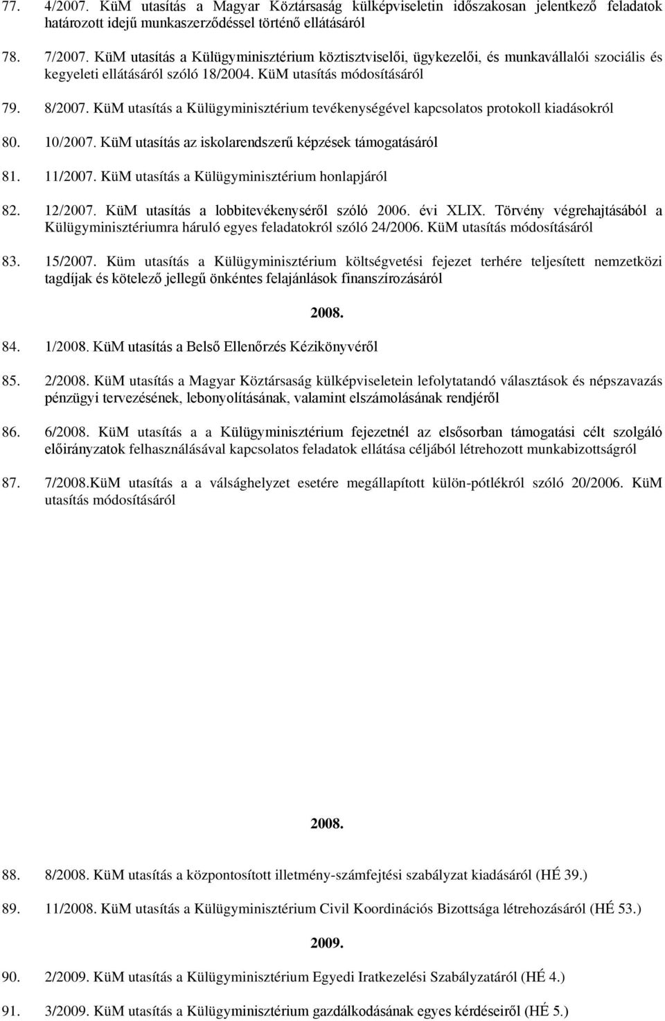 KüM utasítás a Külügyminisztérium tevékenységével kapcsolatos protokoll kiadásokról 80. 10/2007. KüM utasítás az iskolarendszerű képzések támogatásáról 81. 11/2007.