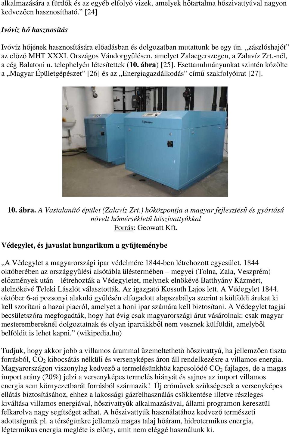 -nél, a cég Balatoni u. telephelyén létesítettek (10. ábra) [25]. Esettanulmányunkat szintén közölte a Magyar Épületgépészet [26] és az Energiagazdálkodás címő szakfolyóirat [27]. 10. ábra. A Vastalanító épület (Zalavíz Zrt.