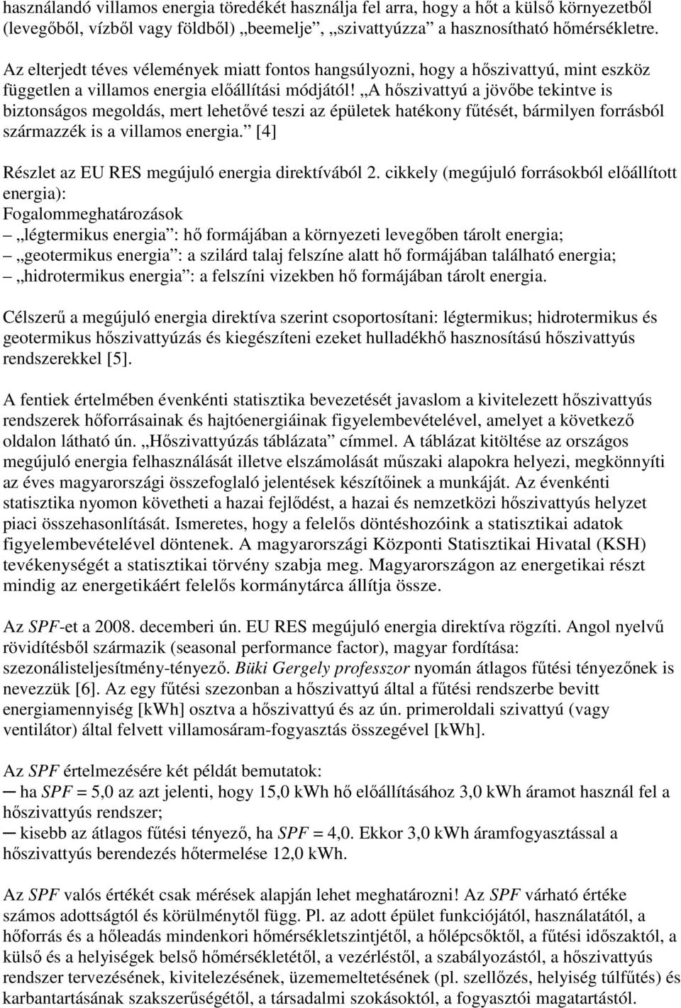 A hıszivattyú a jövıbe tekintve is biztonságos megoldás, mert lehetıvé teszi az épületek hatékony főtését, bármilyen forrásból származzék is a villamos energia.