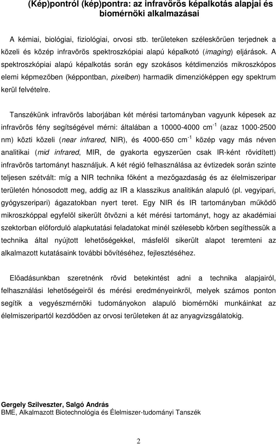 A spektroszkópiai alapú képalkotás során egy szokásos kétdimenziós mikroszkópos elemi képmezőben (képpontban, pixelben) harmadik dimenzióképpen egy spektrum kerül felvételre.