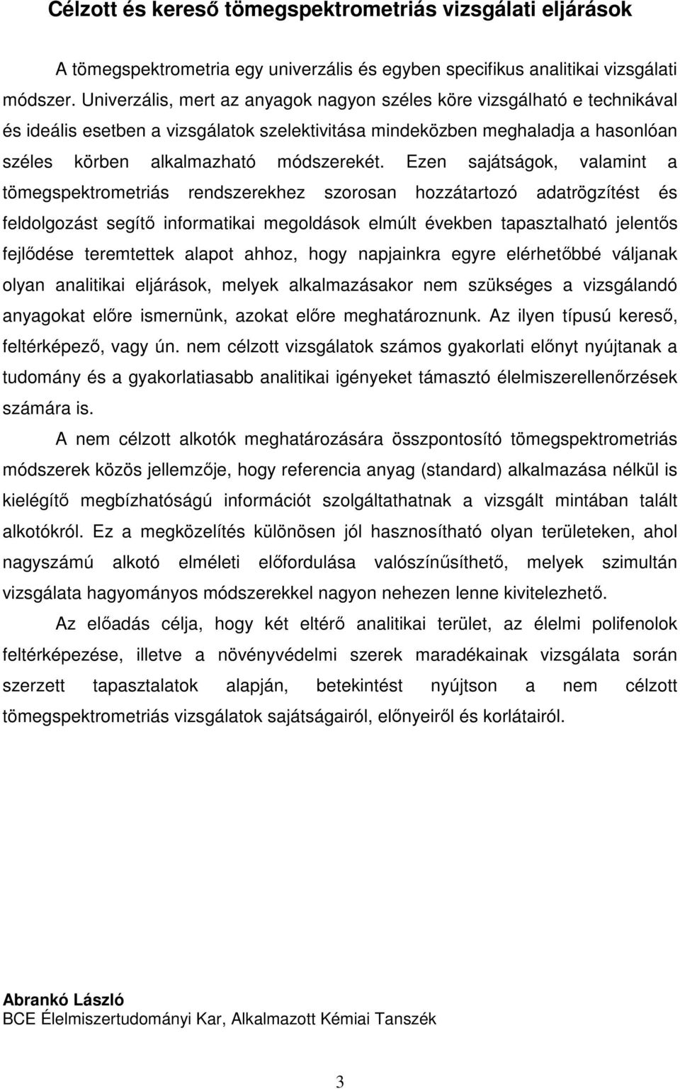 Ezen sajátságok, valamint a tömegspektrometriás rendszerekhez szorosan hozzátartozó adatrögzítést és feldolgozást segítő informatikai megoldások elmúlt években tapasztalható jelentős fejlődése