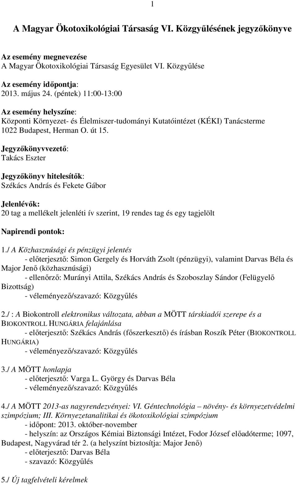 Jegyzőkönyvvezető: Takács Eszter Jegyzőkönyv hitelesítők: Székács András és Fekete Gábor Jelenlévők: 20 tag a mellékelt jelenléti ív szerint, 19 rendes tag és egy tagjelölt Napirendi pontok: 1.