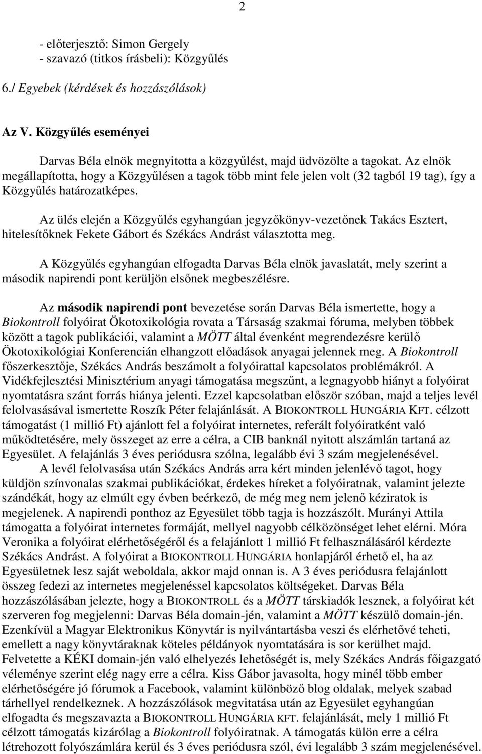 Az elnök megállapította, hogy a Közgyűlésen a tagok több mint fele jelen volt (32 tagból 19 tag), így a Közgyűlés határozatképes.