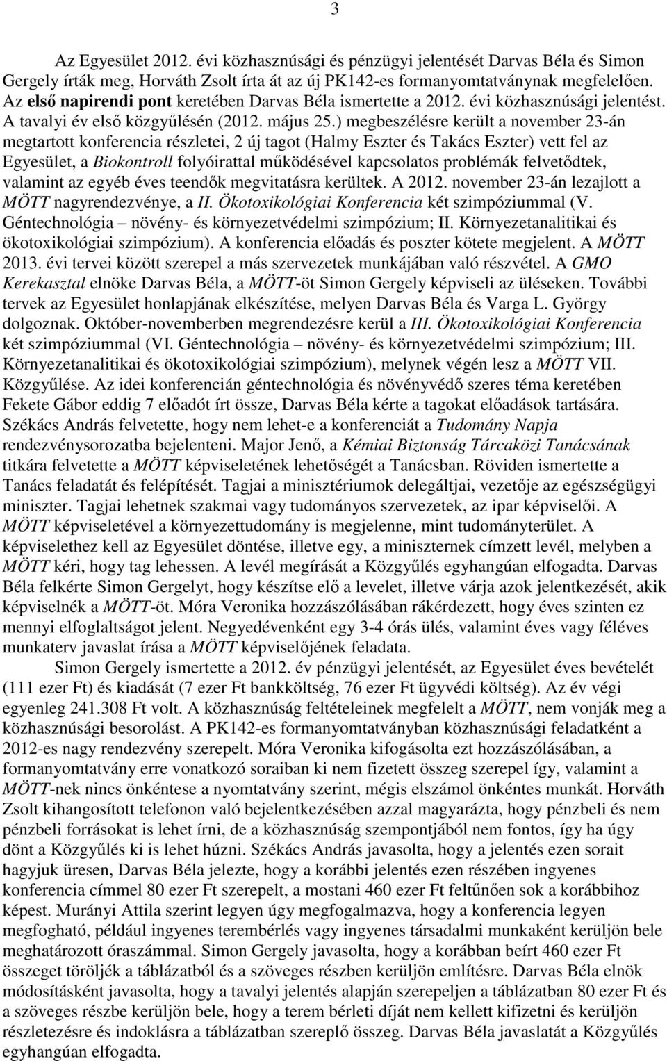 ) megbeszélésre került a november 23-án megtartott konferencia részletei, 2 új tagot (Halmy Eszter és Takács Eszter) vett fel az Egyesület, a Biokontroll folyóirattal működésével kapcsolatos