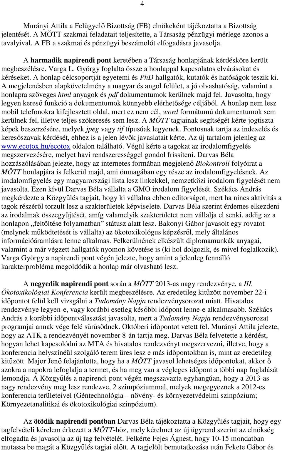 György foglalta össze a honlappal kapcsolatos elvárásokat és kéréseket. A honlap célcsoportját egyetemi és PhD hallgatók, kutatók és hatóságok teszik ki.