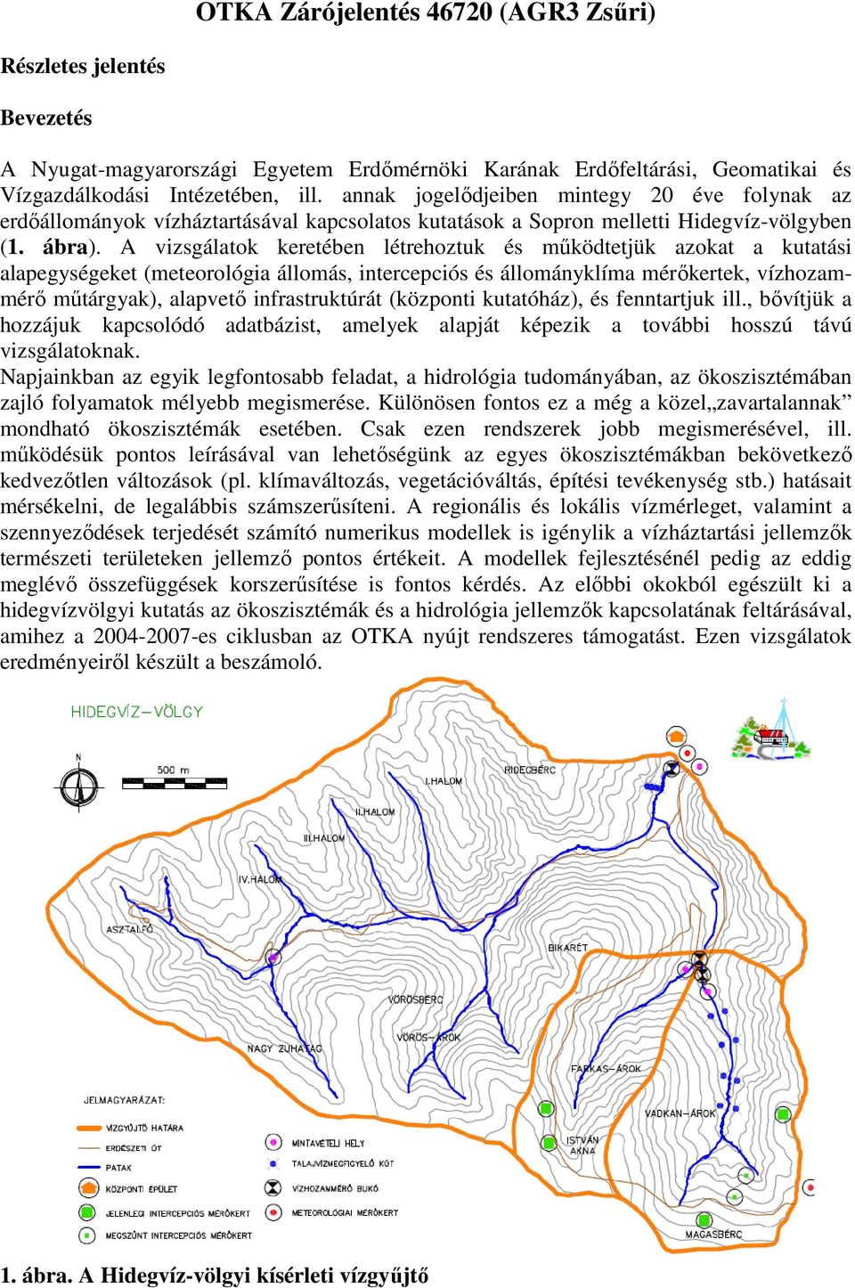 A vizsgálatok keretében létrehoztuk és működtetjük azokat a kutatási alapegységeket (meteorológia állomás, intercepciós és állományklíma mérőkertek, vízhozammérő műtárgyak), alapvető infrastruktúrát