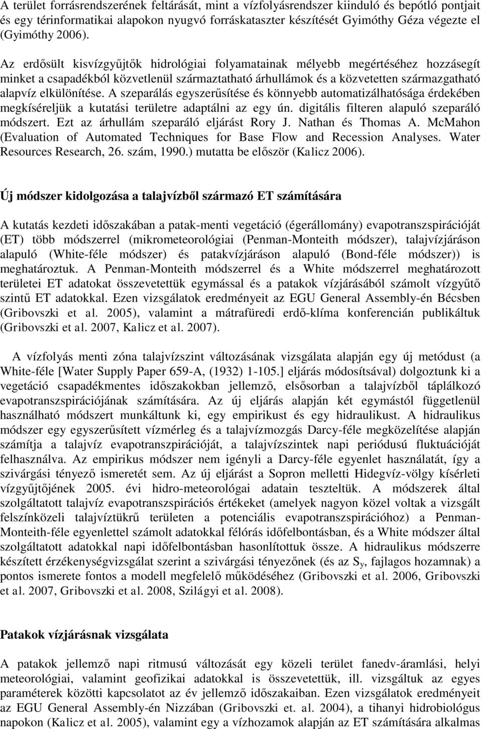 Az erdősült kisvízgyűjtők hidrológiai folyamatainak mélyebb megértéséhez hozzásegít minket a csapadékból közvetlenül származtatható árhullámok és a közvetetten származgatható alapvíz elkülönítése.