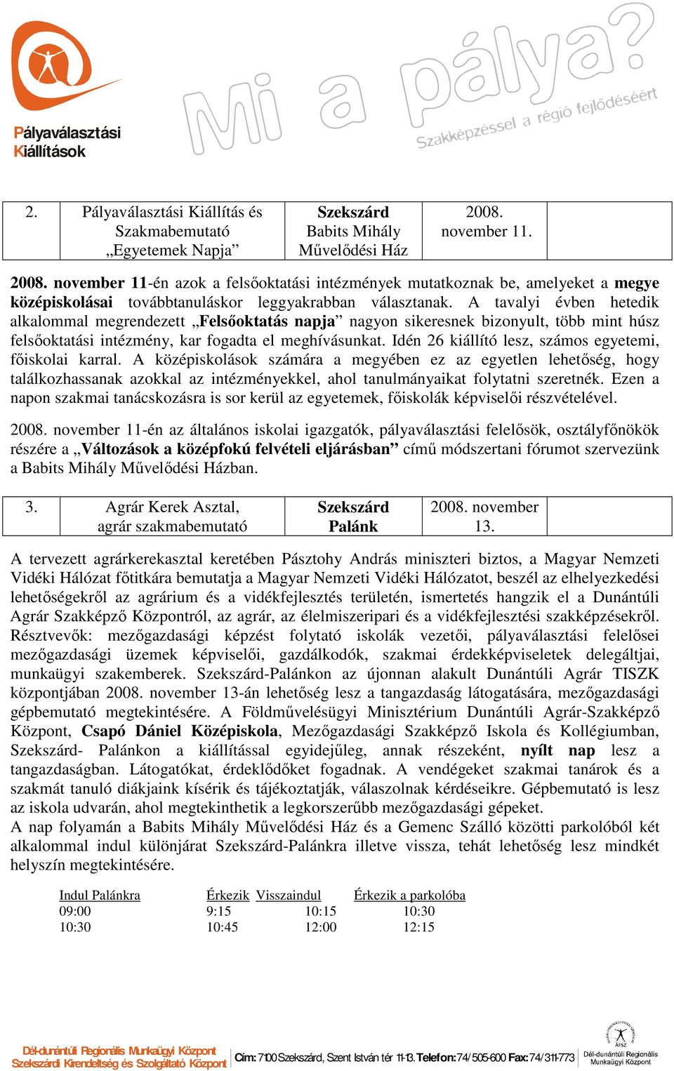 A tavalyi évben hetedik alkalommal megrendezett Felsıoktatás napja nagyon sikeresnek bizonyult, több mint húsz felsıoktatási intézmény, kar fogadta el meghívásunkat.