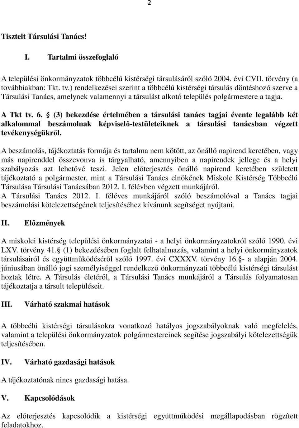 (3) bekezdése értelmében a társulási tanács tagjai évente legalább két alkalommal beszámolnak képviselő-testületeiknek a társulási tanácsban végzett tevékenységükről.