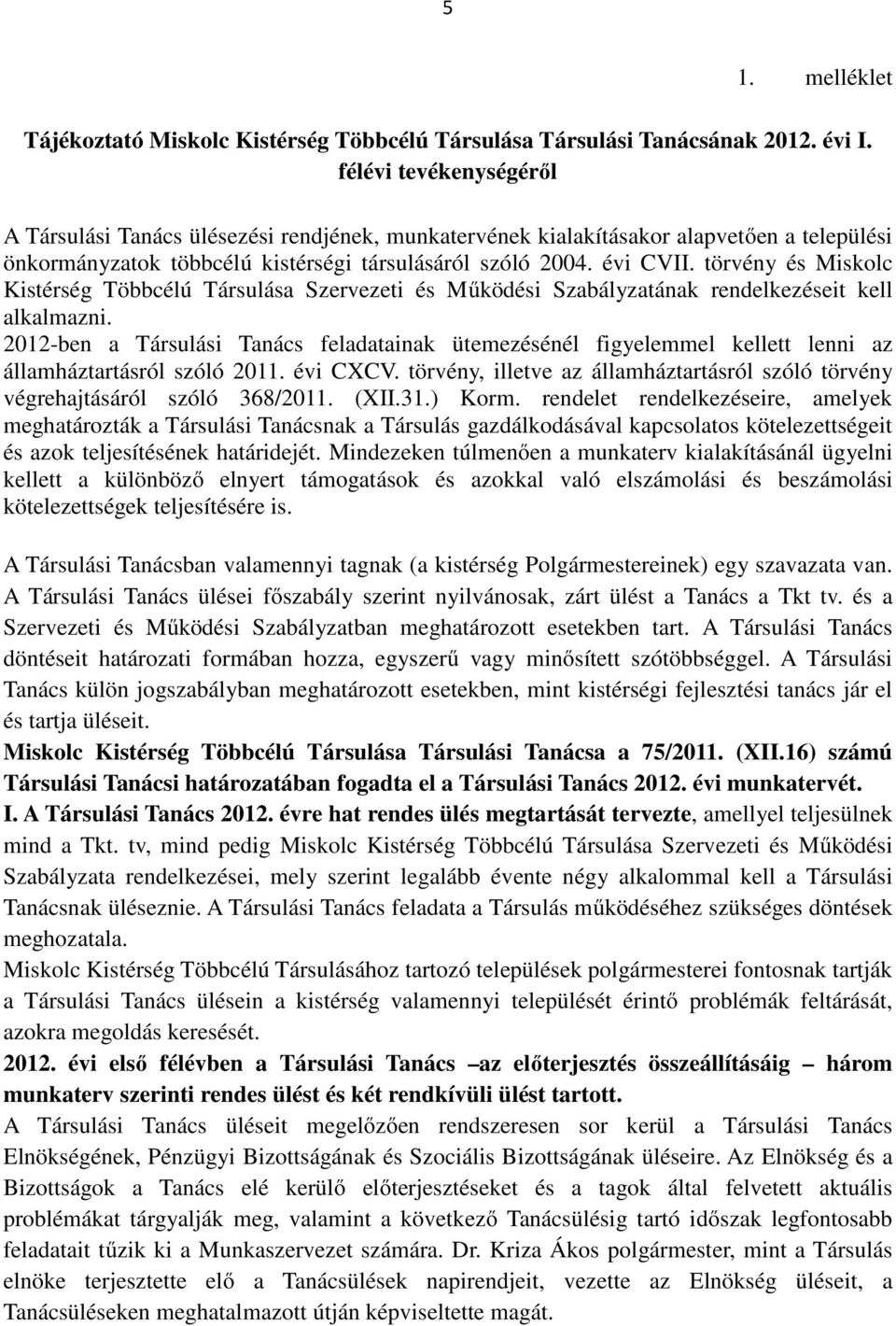 törvény és Miskolc Kistérség Többcélú Társulása Szervezeti és Működési Szabályzatának rendelkezéseit kell alkalmazni.