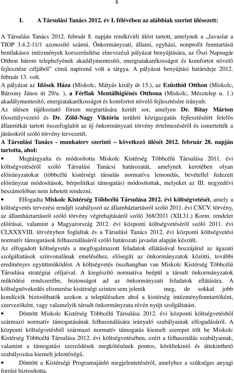 akadálymentesítő, energiatakarékosságot és komfortot növelő fejlesztése céljából című napirend volt a tárgya. A pályázat benyújtási határideje 2012. február 13. volt. A pályázat az Idősek Háza (Miskolc, Mátyás király út 15.