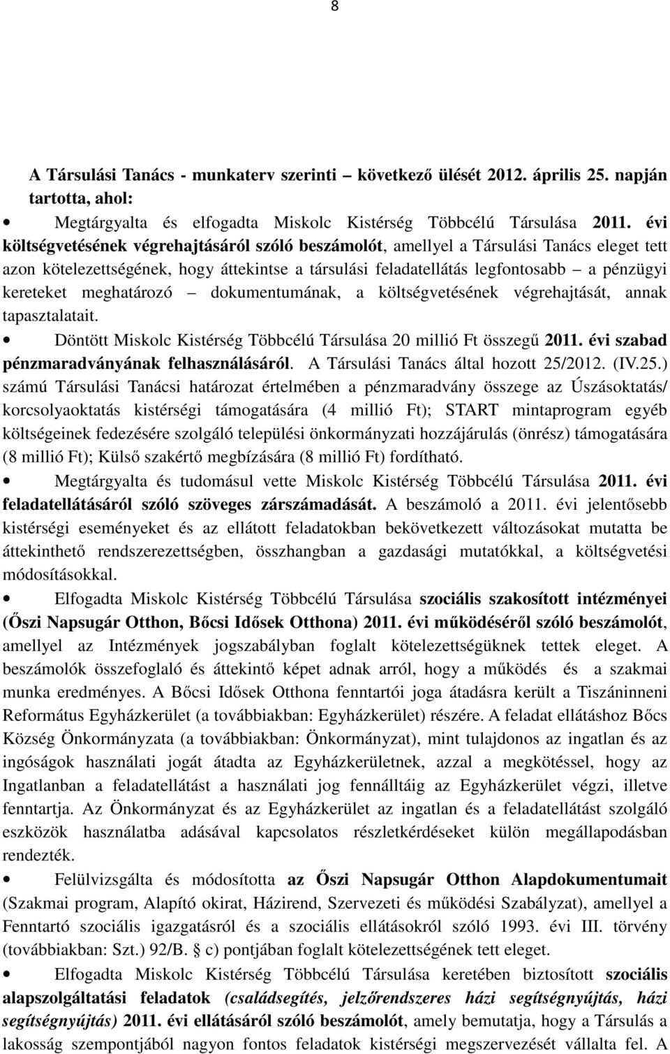 meghatározó dokumentumának, a költségvetésének végrehajtását, annak tapasztalatait. Döntött Miskolc Kistérség Többcélú Társulása 20 millió Ft összegű 2011.