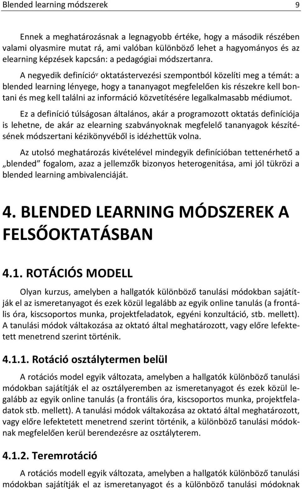 A negyedik definíció v oktatástervezési szempontból közelíti meg a témát: a blended learning lényege, hogy a tananyagot megfelelően kis részekre kell bontani és meg kell találni az információ