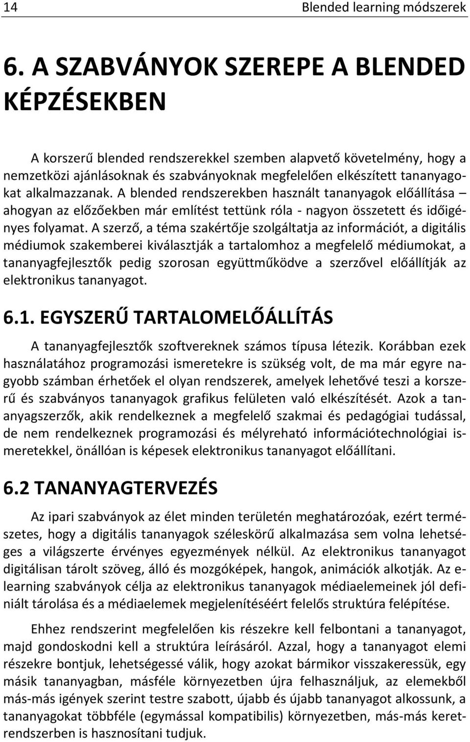 alkalmazzanak. A blended rendszerekben használt tananyagok előállítása ahogyan az előzőekben már említést tettünk róla - nagyon összetett és időigényes folyamat.