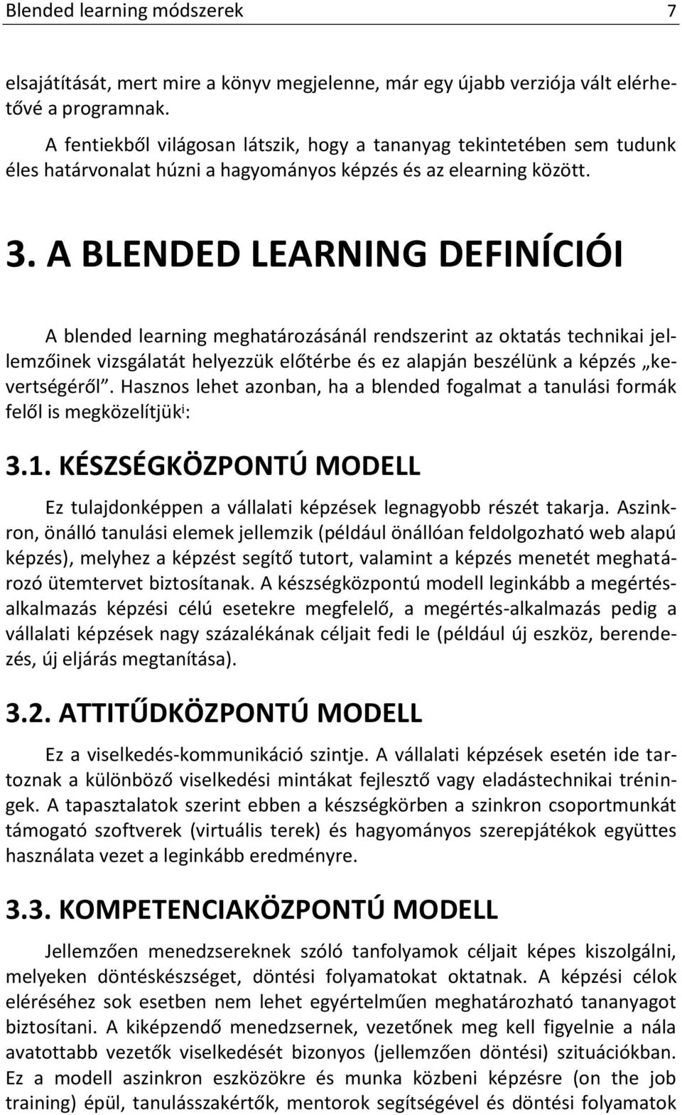 A BLENDED LEARNING DEFINÍCIÓI A blended learning meghatározásánál rendszerint az oktatás technikai jellemzőinek vizsgálatát helyezzük előtérbe és ez alapján beszélünk a képzés kevertségéről.