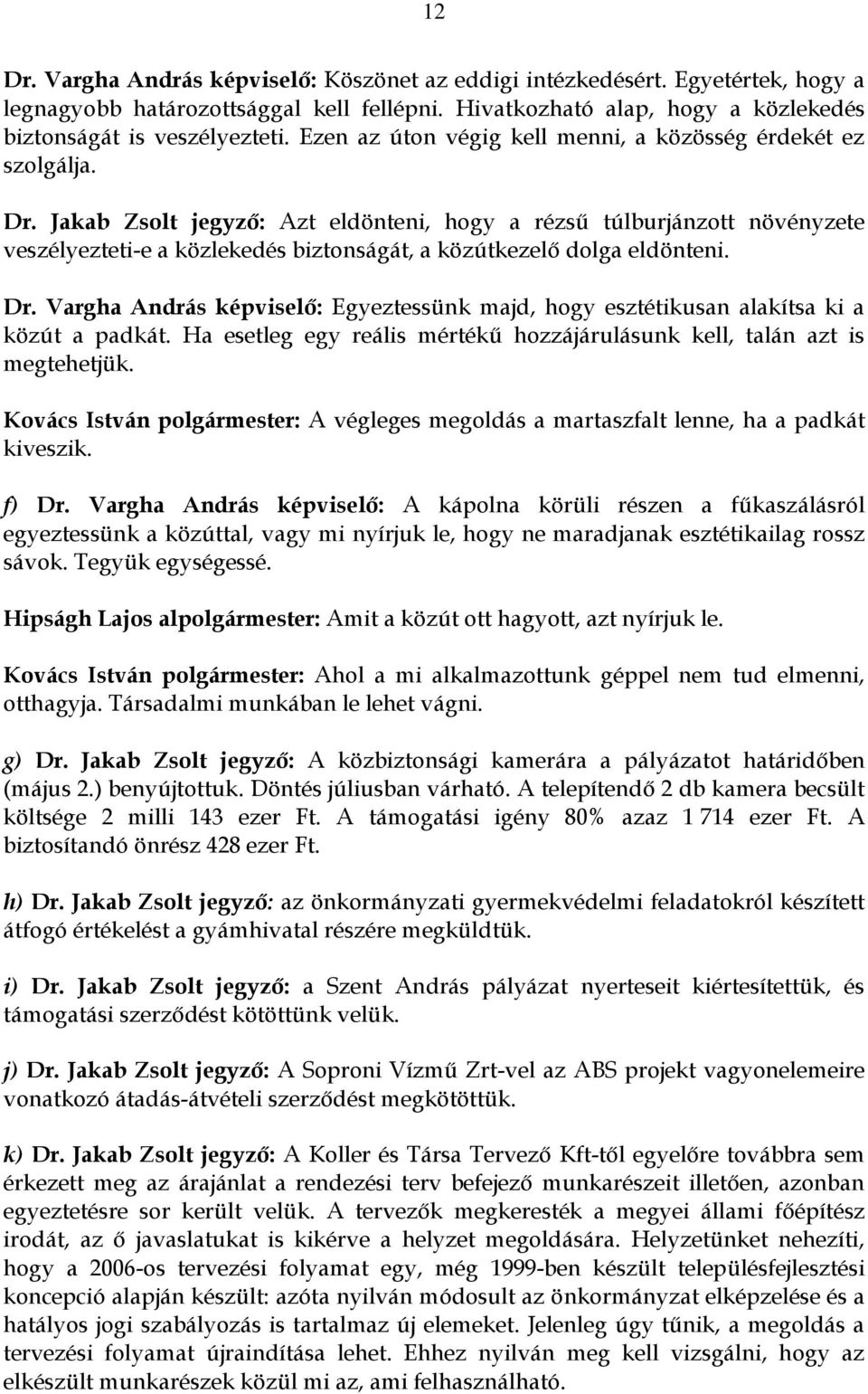 Jakab Zsolt jegyző: Azt eldönteni, hogy a rézsű túlburjánzott növényzete veszélyezteti-e a közlekedés biztonságát, a közútkezelő dolga eldönteni. Dr.