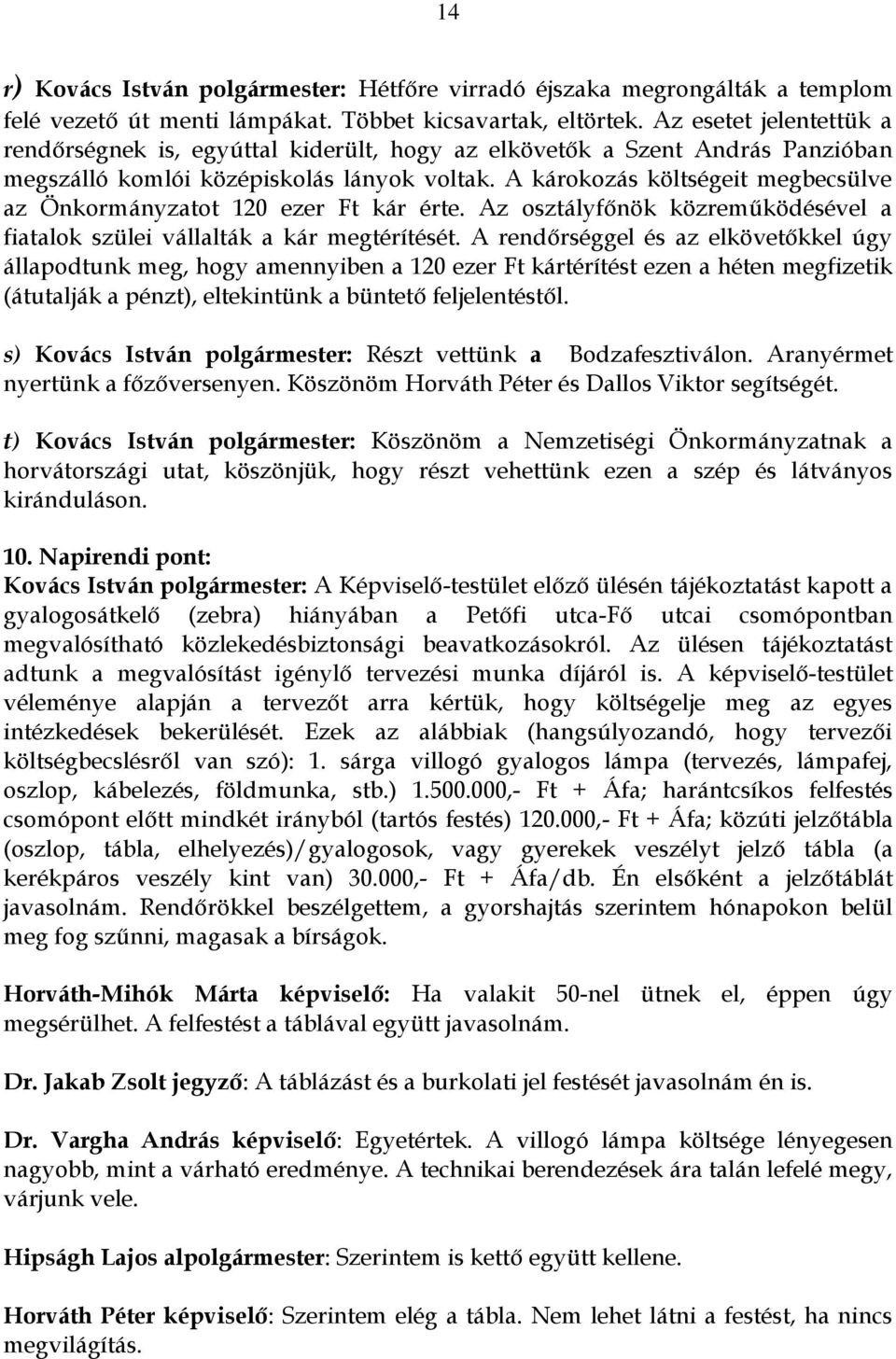 A károkozás költségeit megbecsülve az Önkormányzatot 120 ezer Ft kár érte. Az osztályfőnök közreműködésével a fiatalok szülei vállalták a kár megtérítését.