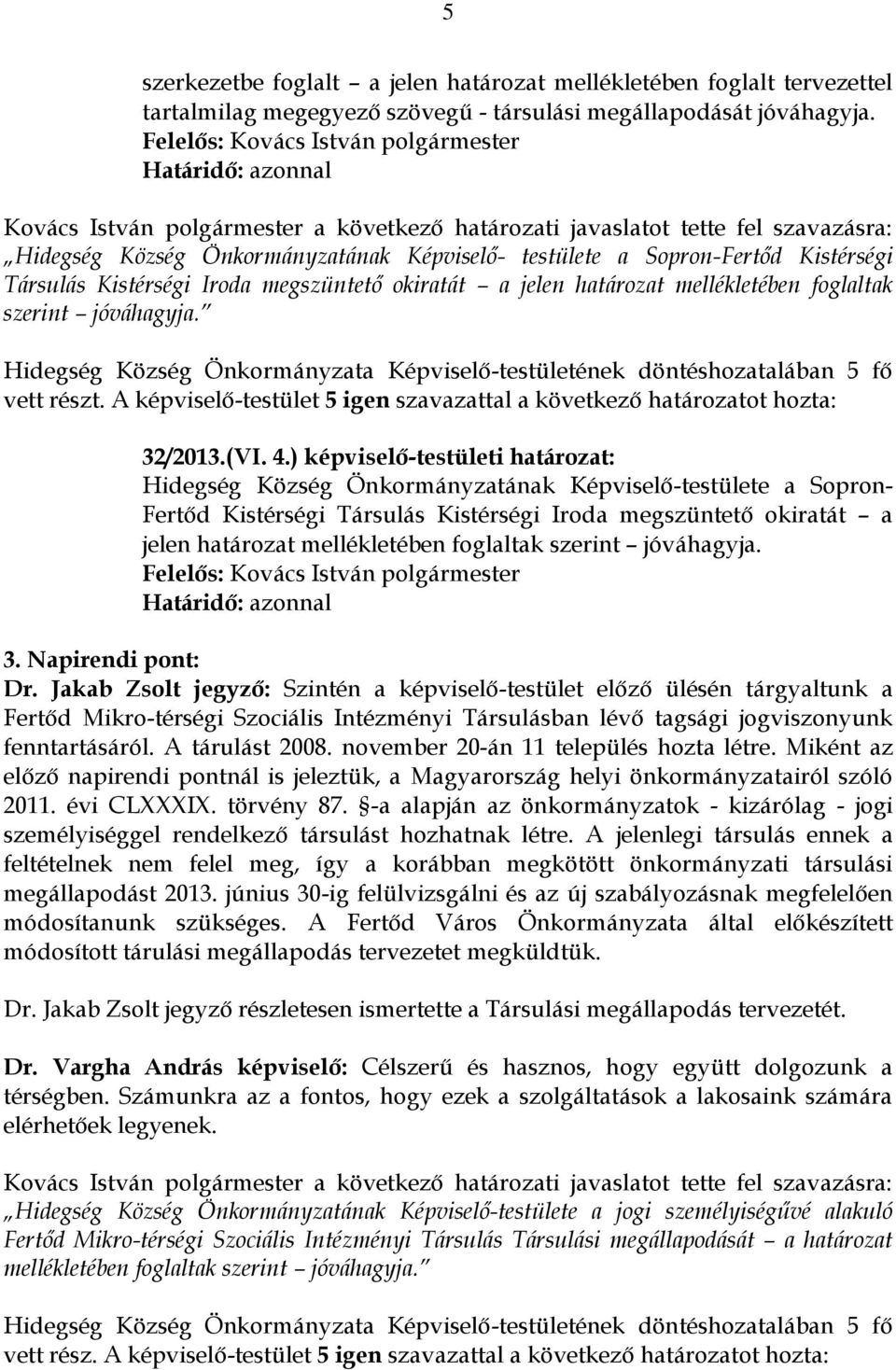 jóváhagyja. vett részt. A képviselő-testület 5 igen szavazattal a következő határozatot hozta: 32/2013.(VI. 4.