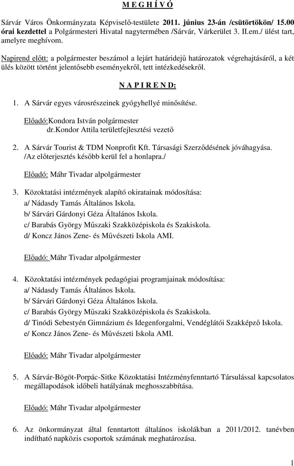 N A P I R E N D: 1. A Sárvár egyes városrészeinek gyógyhellyé minősítése. Előadó:Kondora István polgármester dr.kondor Attila területfejlesztési vezető 2. A Sárvár Tourist & TDM Nonprofit Kft.