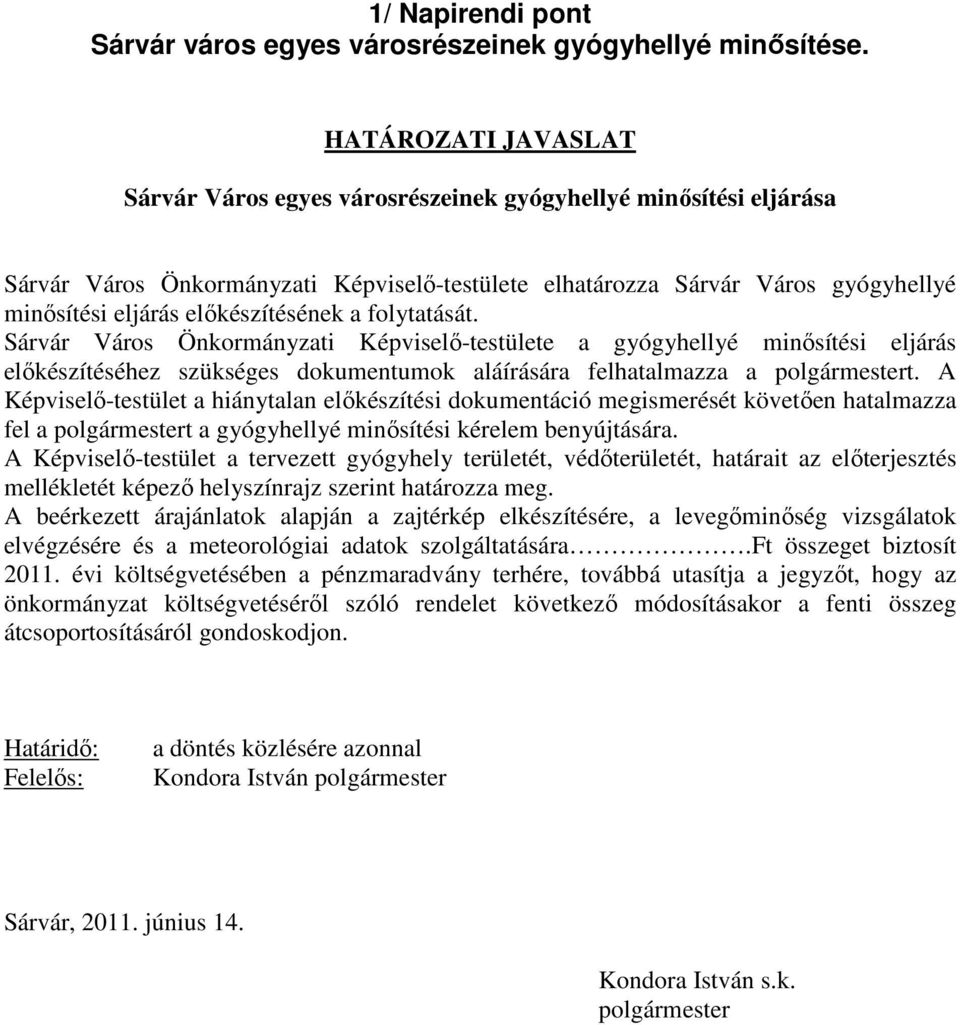 előkészítésének a folytatását. Sárvár Város Önkormányzati Képviselő-testülete a gyógyhellyé minősítési eljárás előkészítéséhez szükséges dokumentumok aláírására felhatalmazza a polgármestert.