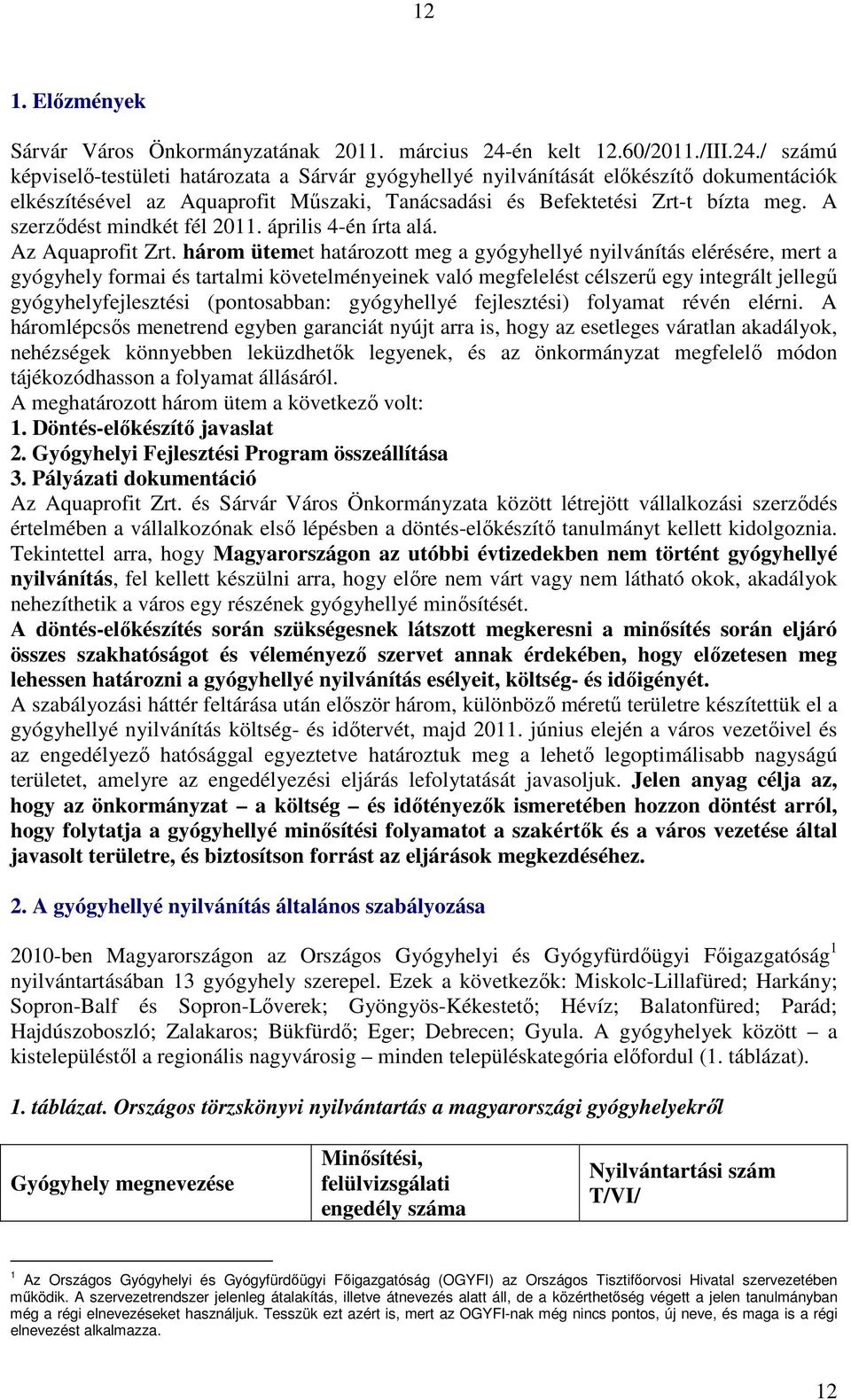 / számú képviselő-testületi határozata a Sárvár gyógyhellyé nyilvánítását előkészítő dokumentációk elkészítésével az Aquaprofit Műszaki, Tanácsadási és Befektetési Zrt-t bízta meg.