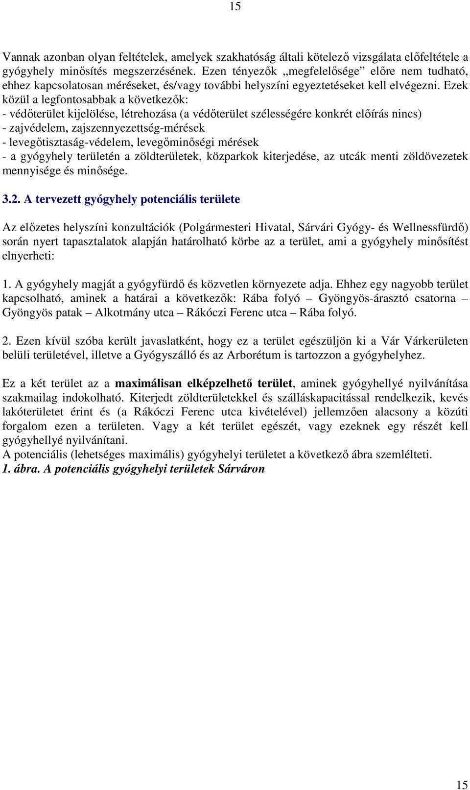 Ezek közül a legfontosabbak a következők: - védőterület kijelölése, létrehozása (a védőterület szélességére konkrét előírás nincs) - zajvédelem, zajszennyezettség-mérések - levegőtisztaság-védelem,