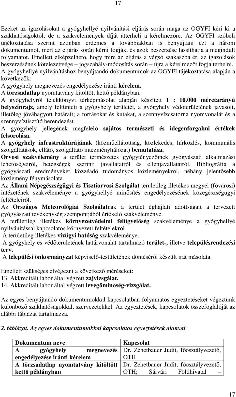 Emellett elképzelhető, hogy mire az eljárás a végső szakaszba ér, az igazolások beszerzésének kötelezettsége jogszabály-módosítás során újra a kérelmezőt fogja terhelni.