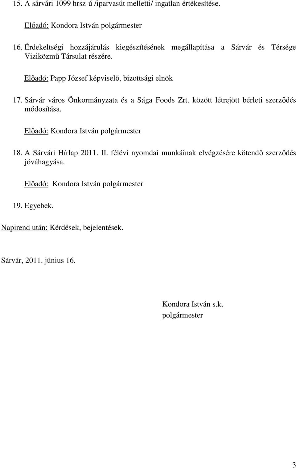 Sárvár város Önkormányzata és a Sága Foods Zrt. között létrejött bérleti szerződés módosítása. Előadó: Kondora István polgármester 18. A Sárvári Hírlap 2011. II.