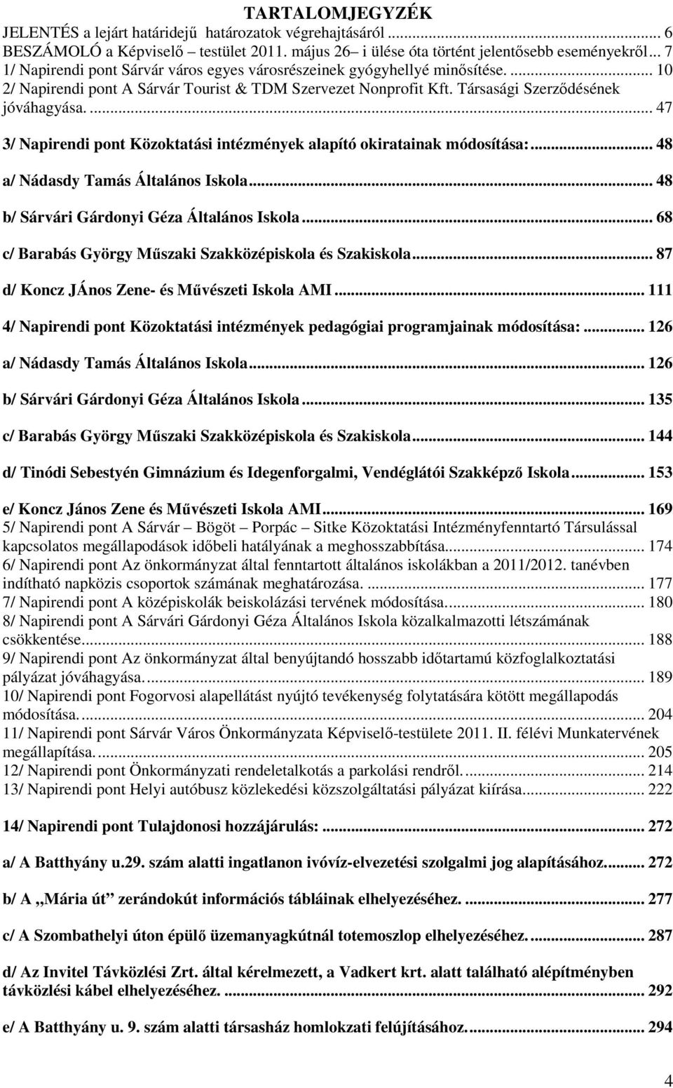 ... 47 3/ Napirendi pont Közoktatási intézmények alapító okiratainak módosítása:... 48 a/ Nádasdy Tamás Általános Iskola... 48 b/ Sárvári Gárdonyi Géza Általános Iskola.