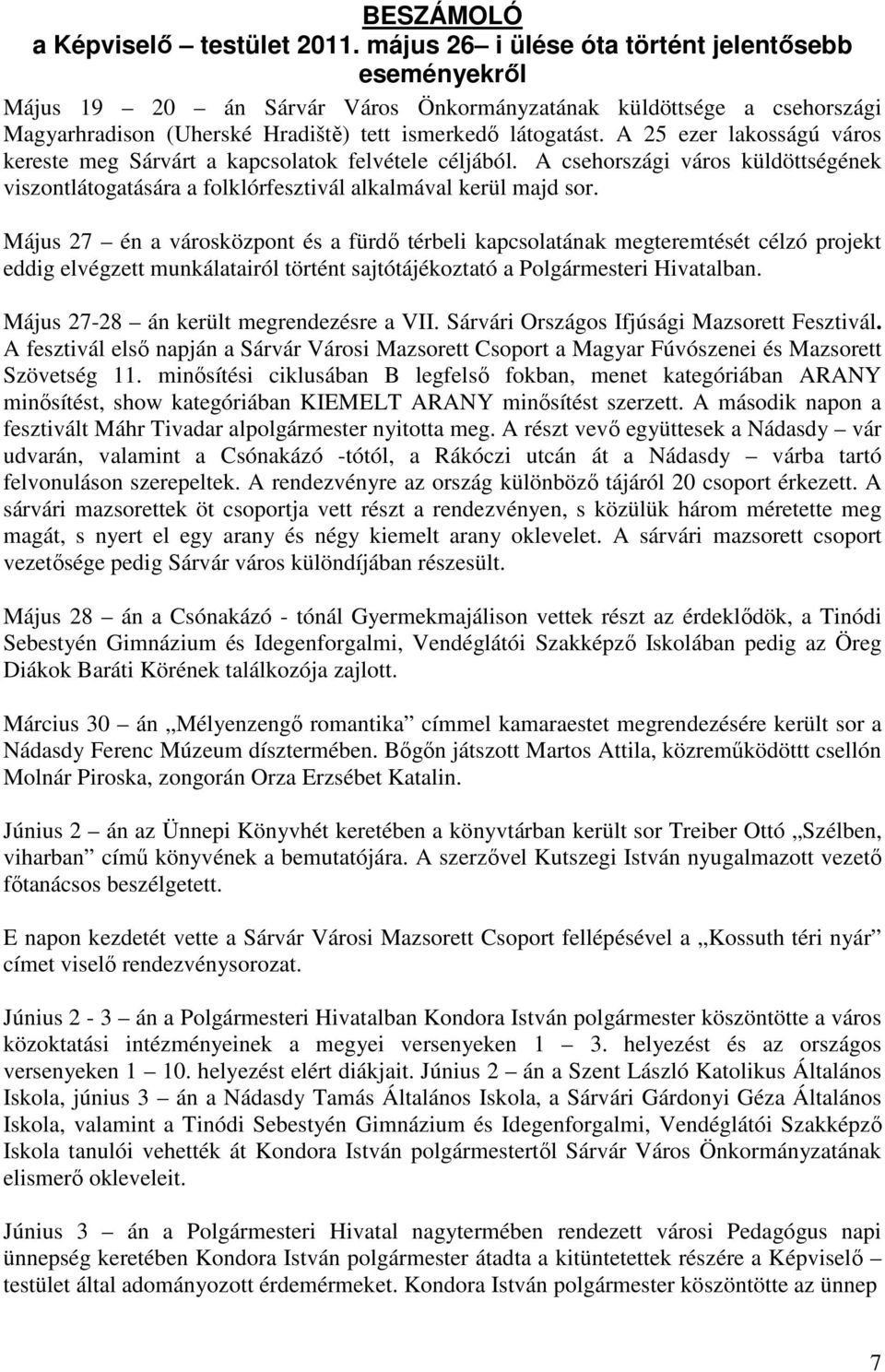 A 25 ezer lakosságú város kereste meg Sárvárt a kapcsolatok felvétele céljából. A csehországi város küldöttségének viszontlátogatására a folklórfesztivál alkalmával kerül majd sor.