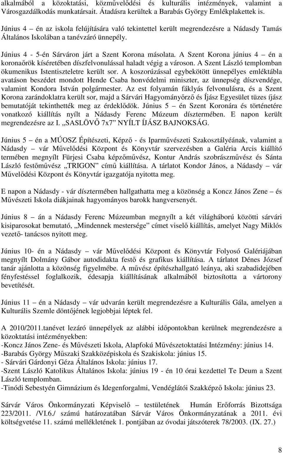 A Szent Korona június 4 én a koronaőrök kíséretében díszfelvonulással haladt végig a városon. A Szent László templomban ökumenikus Istentiszteletre került sor.