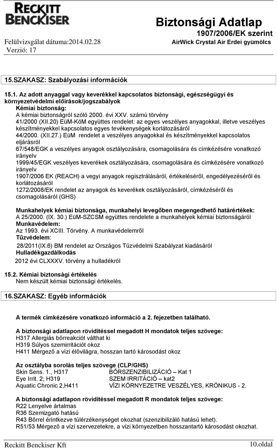 ) EüM rendelet a veszélyes anyagokkal és készítményekkel kapcsolatos eljárásról 67/548/EGK a veszélyes anyagok osztályozására, csomagolására és címkézésére vonatkozó irányelv 1999/45/EGK veszélyes