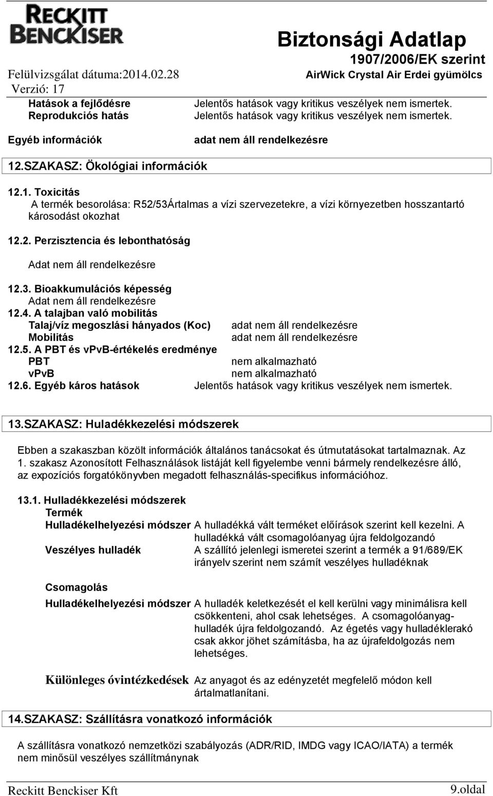 A PBT és vpvb-értékelés eredménye PBT nem alkalmazható vpvb nem alkalmazható 12.6. Egyéb káros hatások 13.