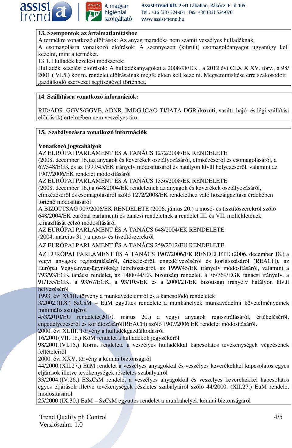 .1. Hulladék kezelési módszerek: Hulladék kezelési előírások: A hulladékanyagokat a 2008/98/EK, a 2012 évi CLX X XV. törv., a 98/ 2001 ( VI.5.) kor m. rendelet előírásainak megfelelően kell kezelni.