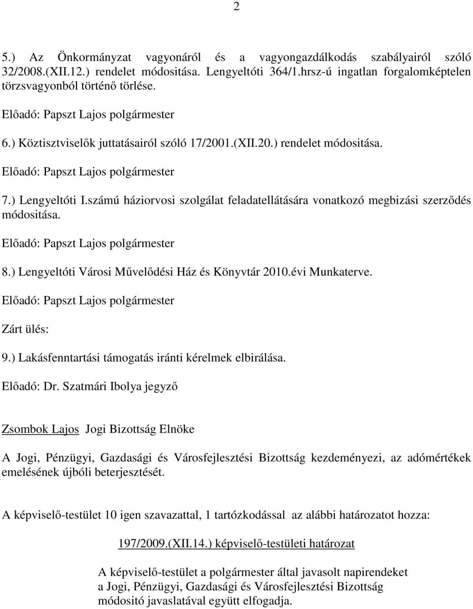 ) Lengyeltóti Városi Művelődési Ház és Könyvtár 2010.évi Munkaterve. Zárt ülés: 9.) Lakásfenntartási támogatás iránti kérelmek elbirálása. Előadó: Dr.