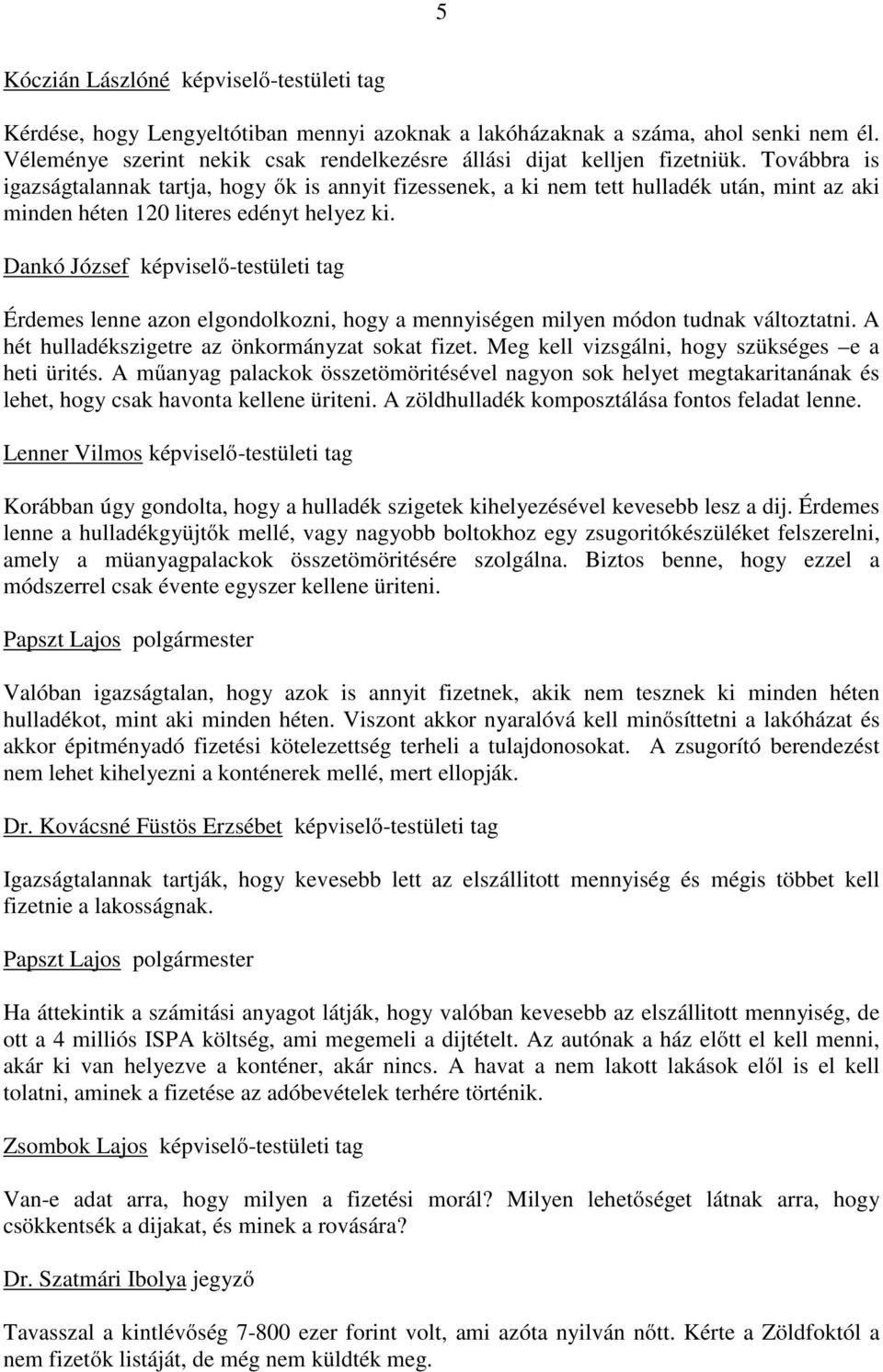 Továbbra is igazságtalannak tartja, hogy ők is annyit fizessenek, a ki nem tett hulladék után, mint az aki minden héten 120 literes edényt helyez ki.