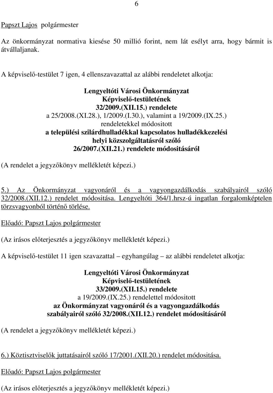 (XII.21.) rendelete módositásáról 5.) Az Önkormányzat vagyonáról és a vagyongazdálkodás szabályairól szóló 32/2008.(XII.12.) rendelet módositása. Lengyeltóti 364/1.