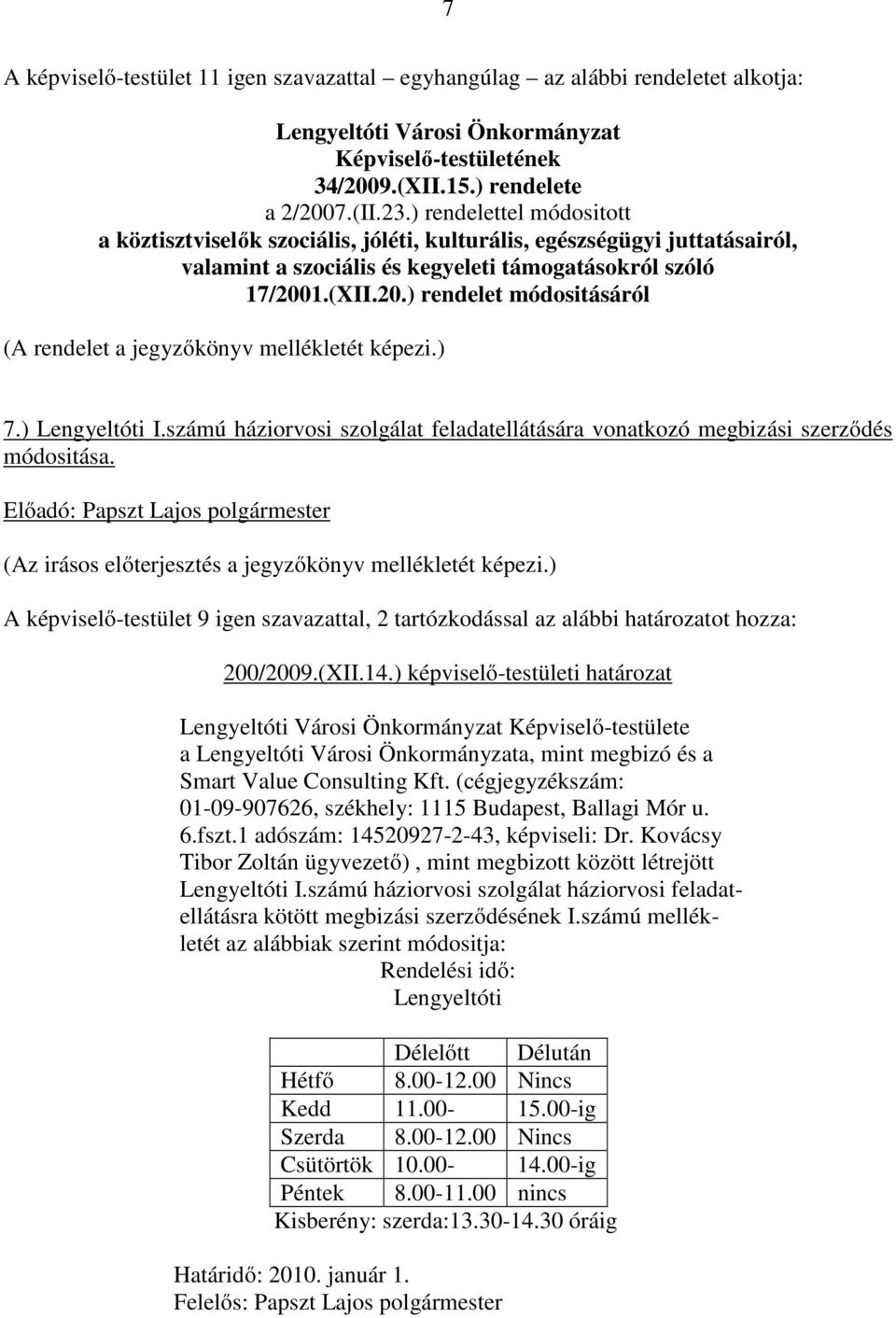 ) Lengyeltóti I.számú háziorvosi szolgálat feladatellátására vonatkozó megbizási szerződés módositása. A képviselő-testület 9 igen szavazattal, 2 tartózkodással az alábbi határozatot hozza: 200/2009.