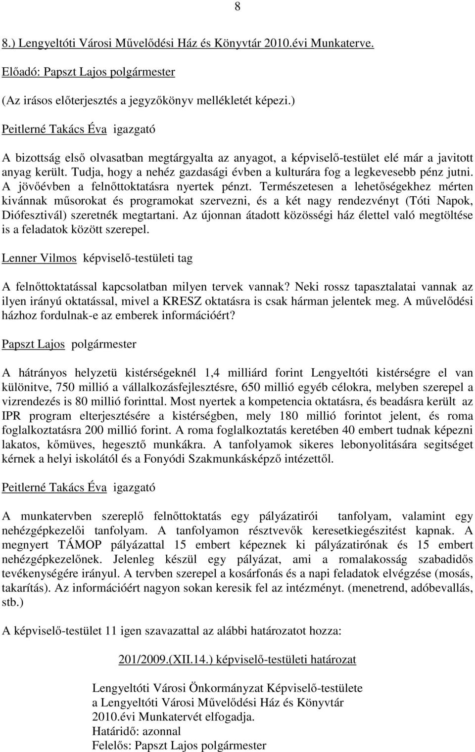 Tudja, hogy a nehéz gazdasági évben a kulturára fog a legkevesebb pénz jutni. A jövőévben a felnőttoktatásra nyertek pénzt.