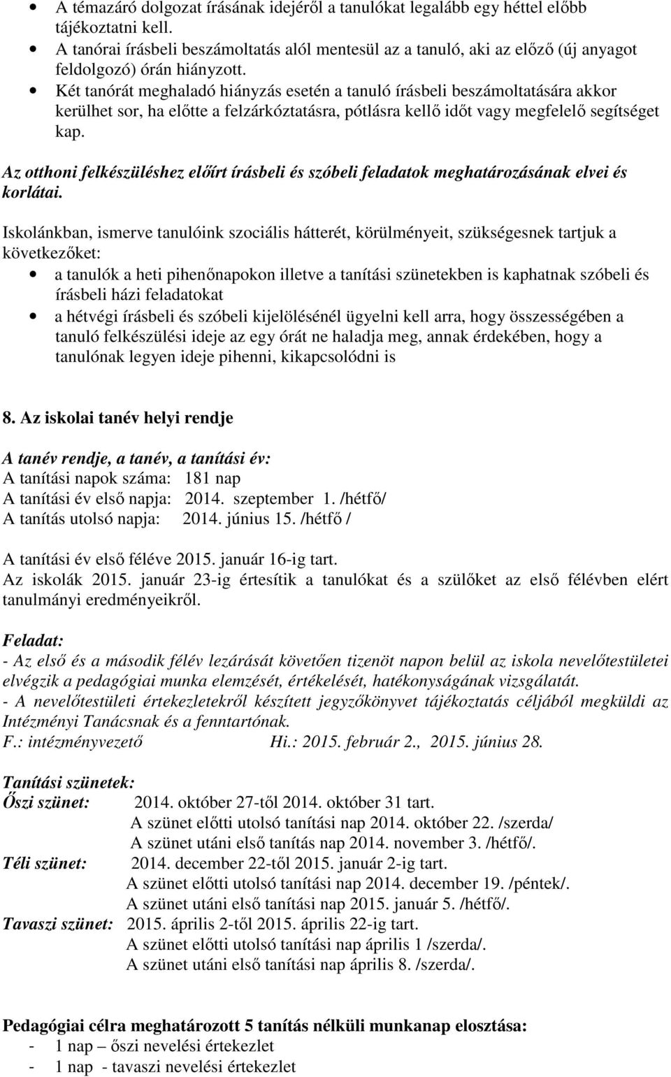 Két tanórát meghaladó hiányzás esetén a tanuló írásbeli beszámoltatására akkor kerülhet sor, ha előtte a felzárkóztatásra, pótlásra kellő időt vagy megfelelő segítséget kap.