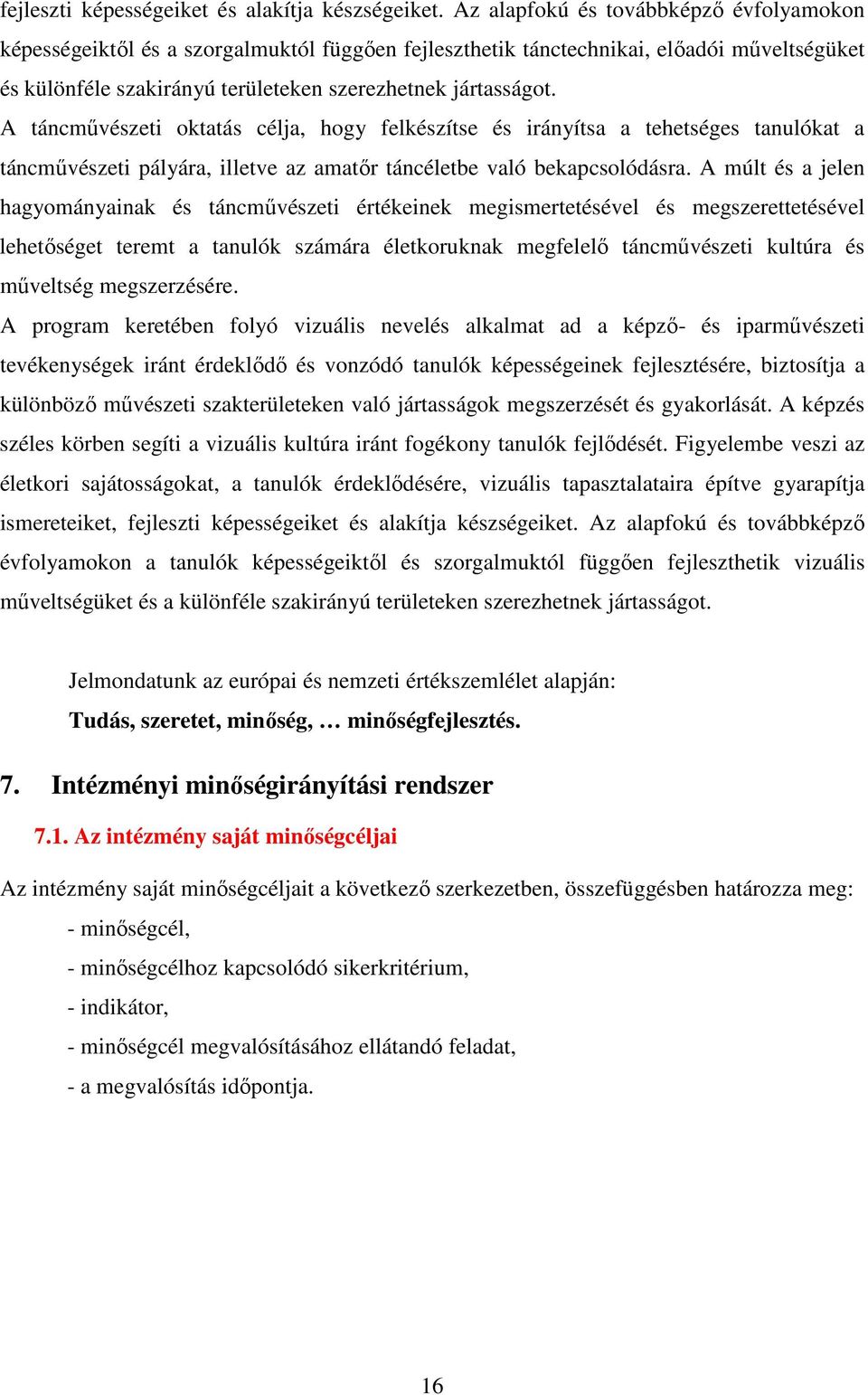 A táncmővészeti oktatás célja, hogy felkészítse és irányítsa a tehetséges tanulókat a táncmővészeti pályára, illetve az amatır táncéletbe való bekapcsolódásra.