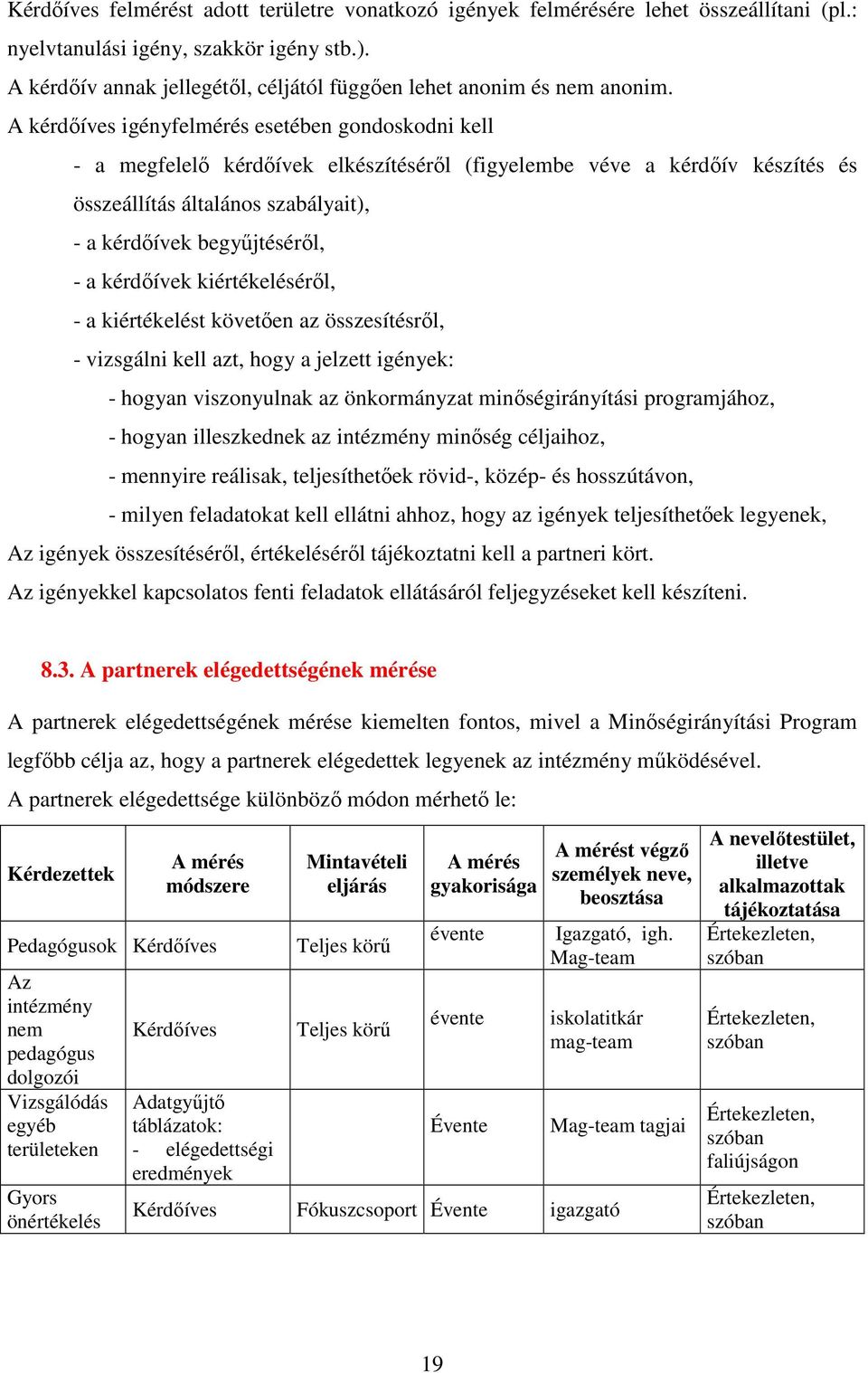 A kérdıíves igényfelmérés esetében gondoskodni kell - a megfelelı kérdıívek elkészítésérıl (figyelembe véve a kérdıív készítés és összeállítás általános szabályait), - a kérdıívek begyőjtésérıl, - a
